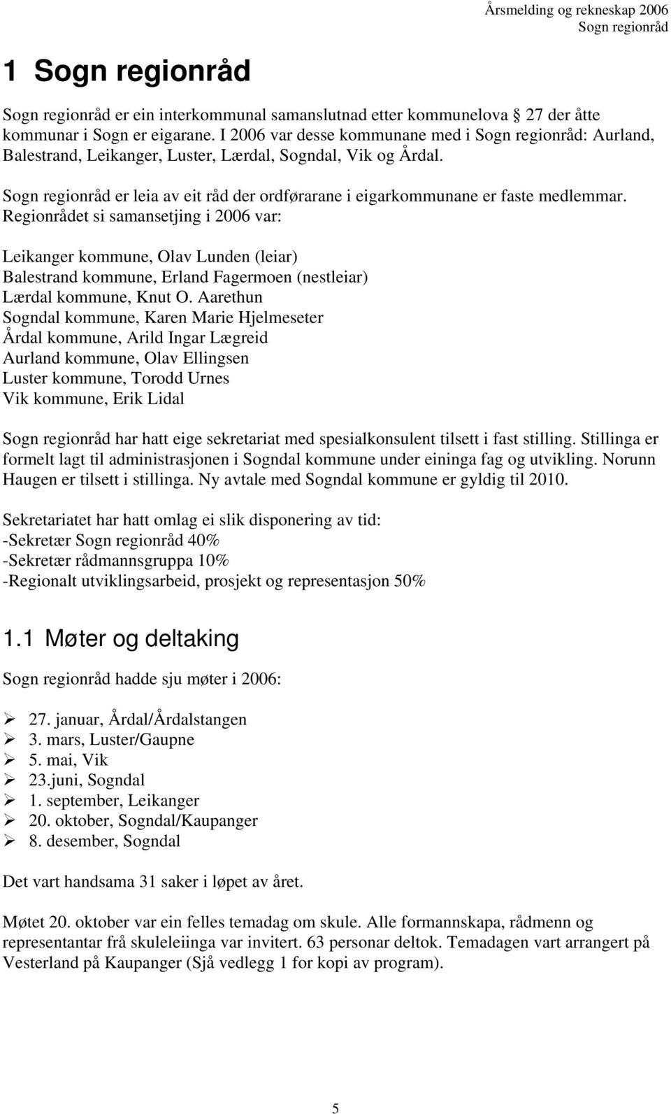 Regionrådet si samansetjing i 2006 var: Leikanger kommune, Olav Lunden (leiar) Balestrand kommune, Erland Fagermoen (nestleiar) Lærdal kommune, Knut O.