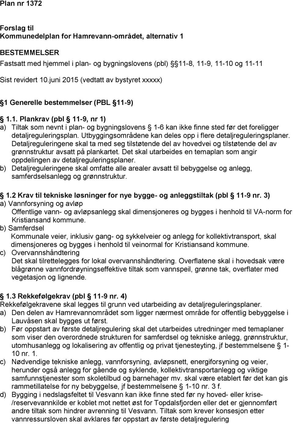 Utbyggingsområdene kan deles opp i flere detaljreguleringsplaner. Detaljreguleringene skal ta med seg tilstøtende del av hovedvei og tilstøtende del av grønnstruktur avsatt på plankartet.