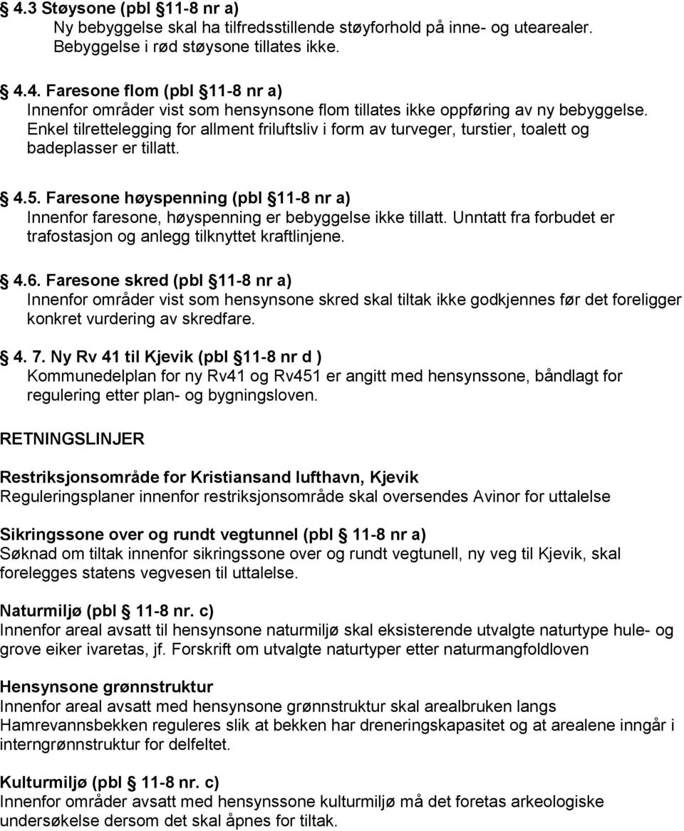 Faresone høyspenning (pbl 11-8 nr a) Innenfor faresone, høyspenning er bebyggelse ikke tillatt. Unntatt fra forbudet er trafostasjon og anlegg tilknyttet kraftlinjene. 4.6.