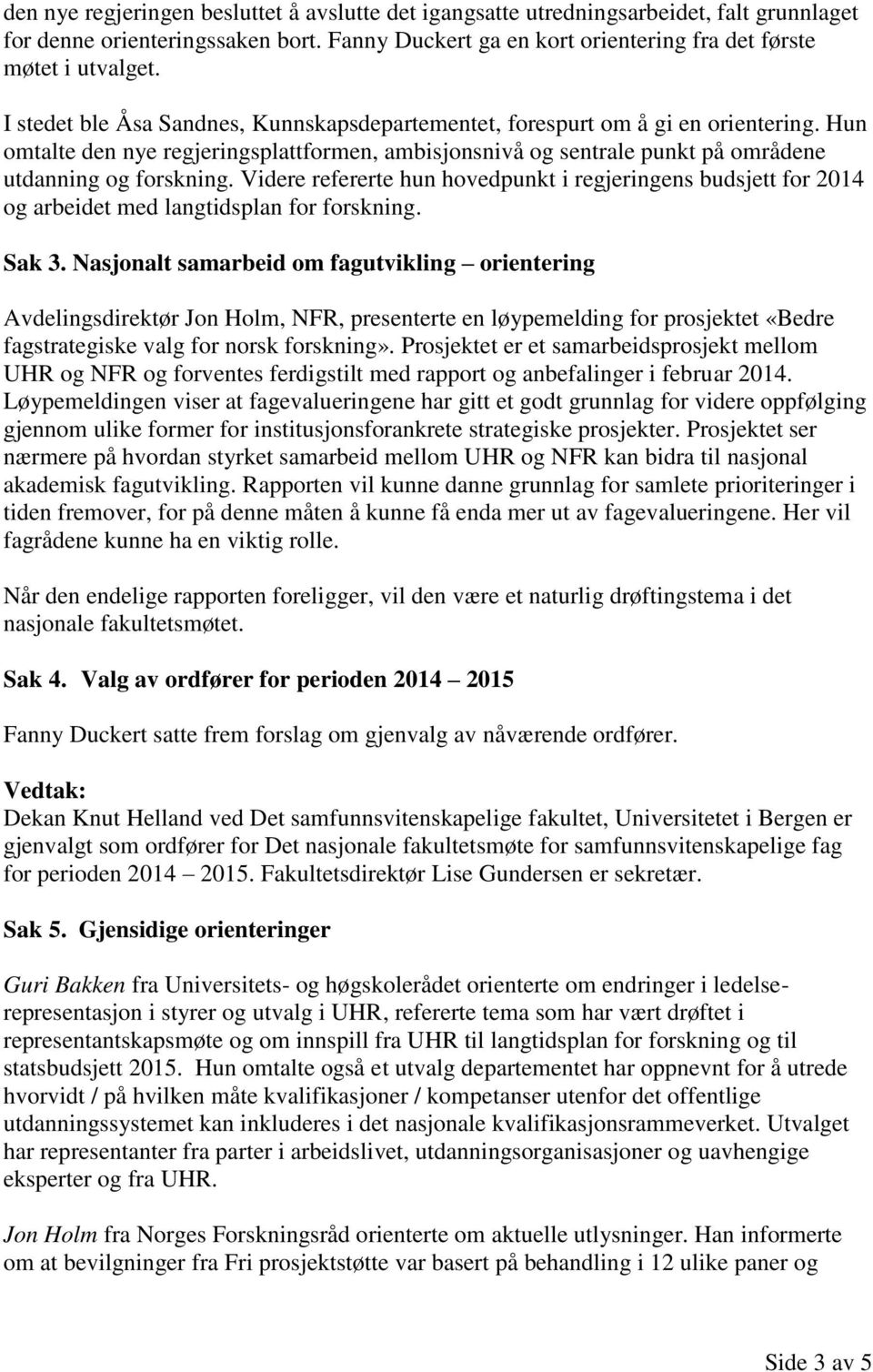 Videre refererte hun hovedpunkt i regjeringens budsjett for 2014 og arbeidet med langtidsplan for forskning. Sak 3.