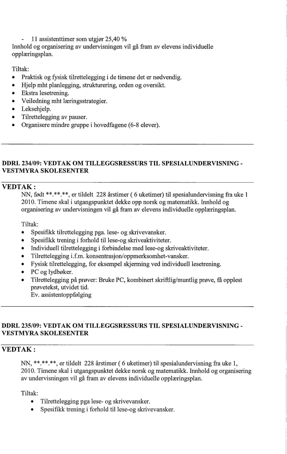 . Tilrettelegging av pauser.. Organisere mindre grppe i hovedfagene (6-8 elever). DDRI. 234/09: VEDTAK OM TILLEGGSRESSURS TIL SPESIALUNDERVISNING- VESTMYRA SKOLESENTER NN, født **.