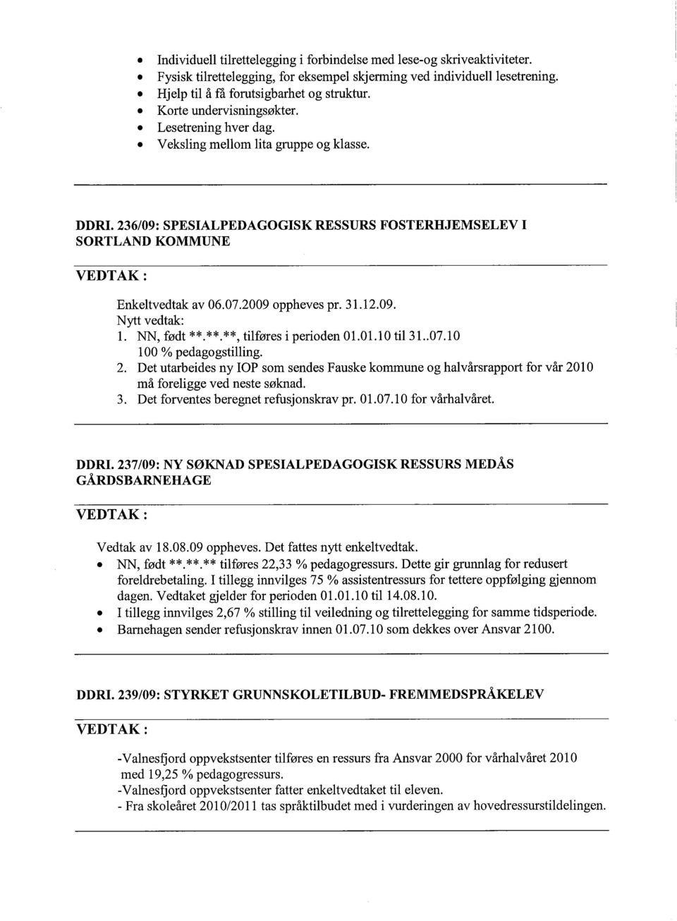 2009 oppheves pr. 31.12.09. Nytt vedtak: 1. NN, født **.**.**, tilføres i perioden 01.01.10 til 31.07.10 100 % pedagogstiling. 2.