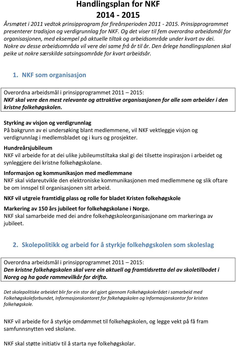 Den årlege handlingsplanen skal peike ut nokre særskilde satsingsområde for kvart arbeidsår. 1.