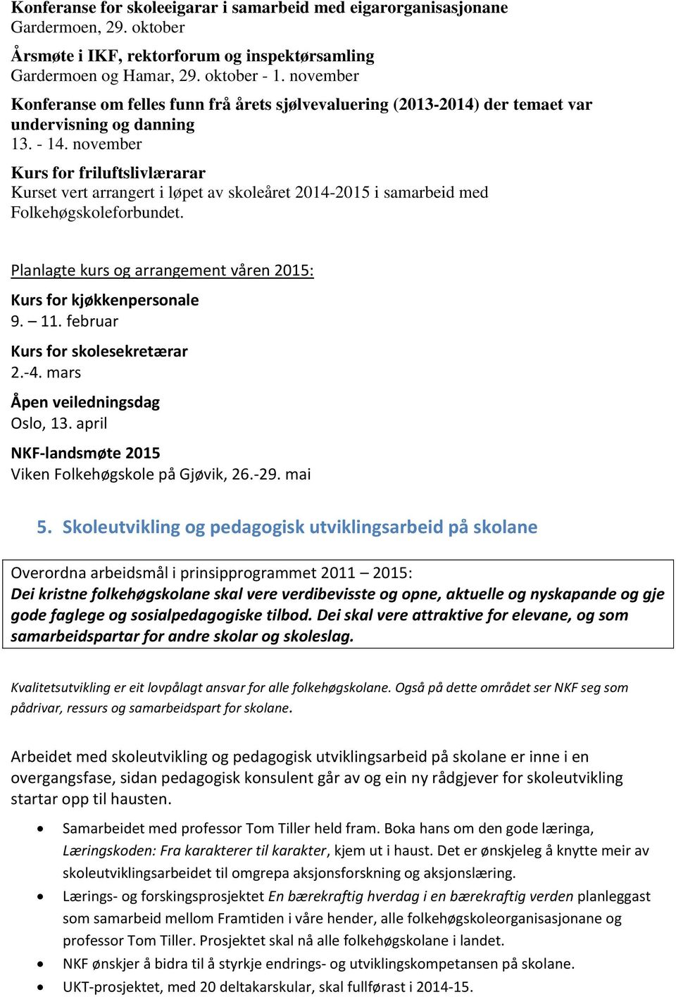 november Kurs for friluftslivlærarar Kurset vert arrangert i løpet av skoleåret 2014-2015 i samarbeid med Folkehøgskoleforbundet. Planlagte kurs og arrangement våren 2015: Kurs for kjøkkenpersonale 9.