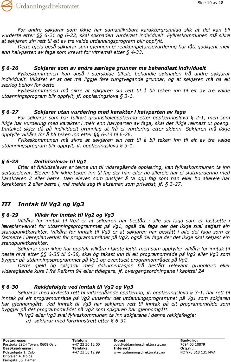 Dette gjeld også søkjarar som gjennom ei realkompetansevurdering har fått godkjent meir enn halvparten av faga som krevst for vitnemål etter 4-33.