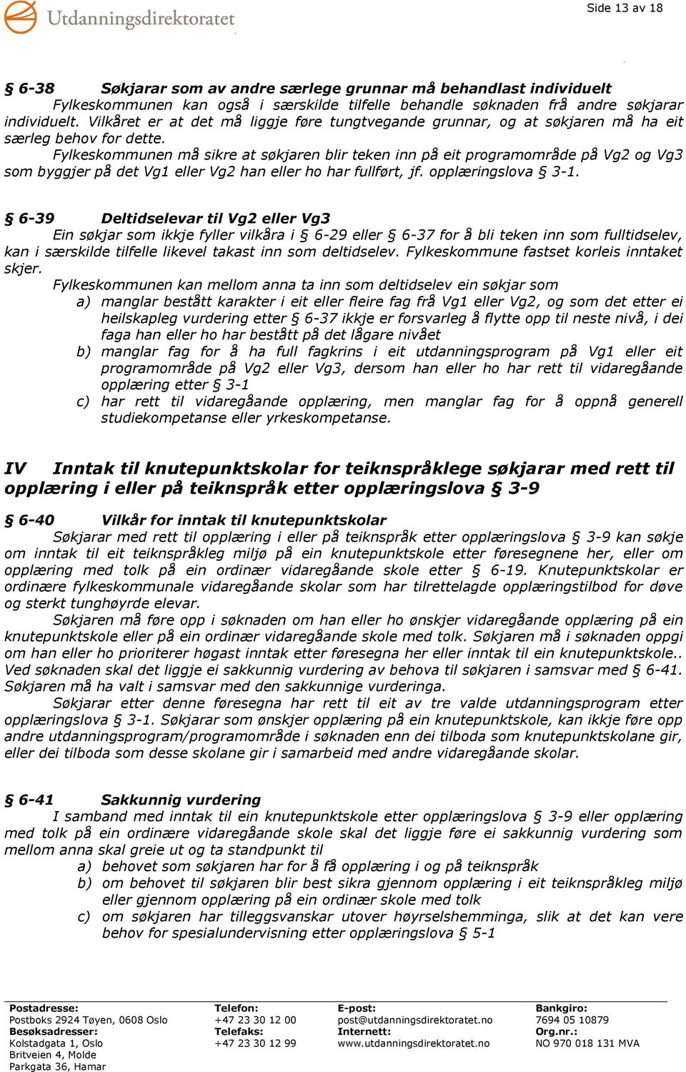 Fylkeskommunen må sikre at søkjaren blir teken inn på eit programområde på Vg2 og Vg3 som byggjer på det Vg1 eller Vg2 han eller ho har fullført, jf. opplæringslova 3-1.