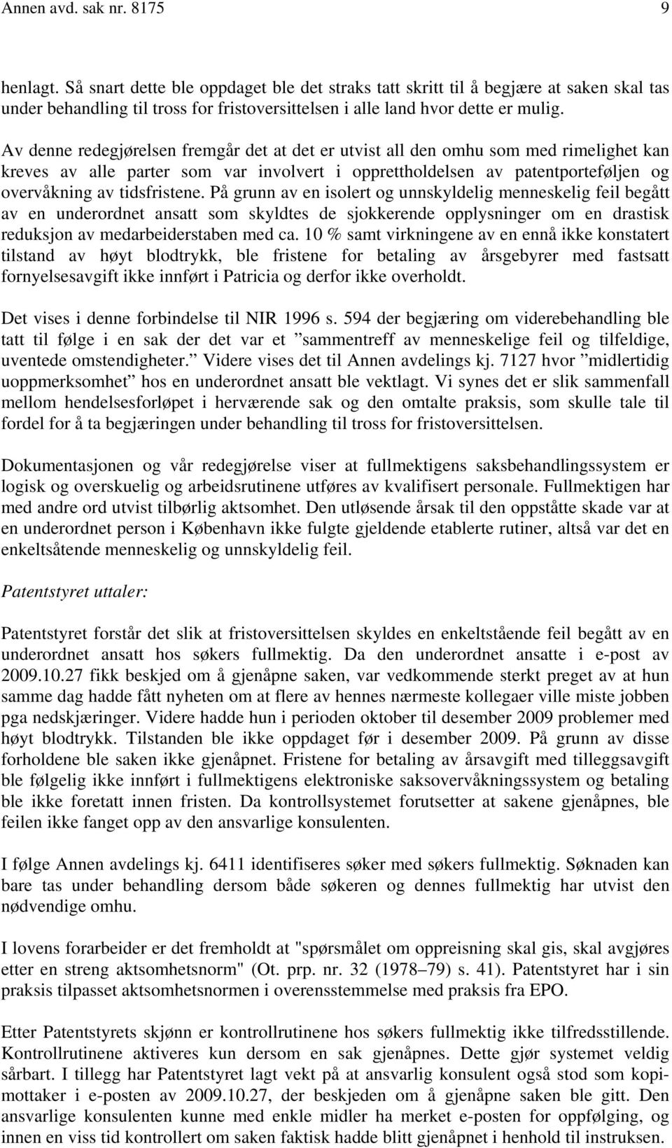 Av denne redegjørelsen fremgår det at det er utvist all den omhu som med rimelighet kan kreves av alle parter som var involvert i opprettholdelsen av patentporteføljen og overvåkning av tidsfristene.