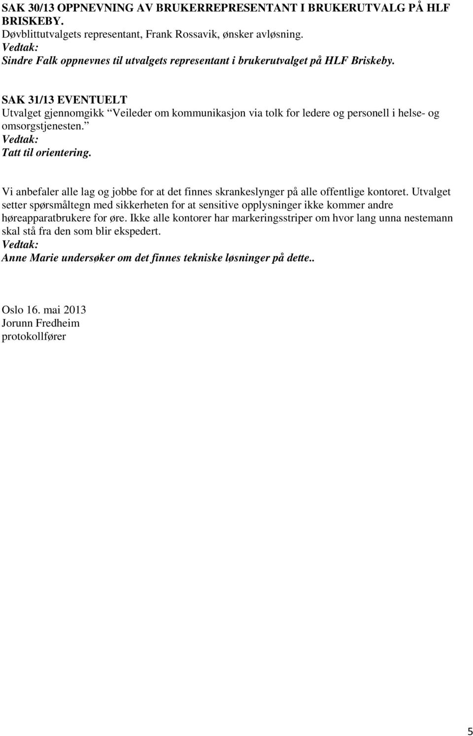 SAK 31/13 EVENTUELT Utvalget gjennomgikk Veileder om kommunikasjon via tolk for ledere og personell i helse- og omsorgstjenesten.