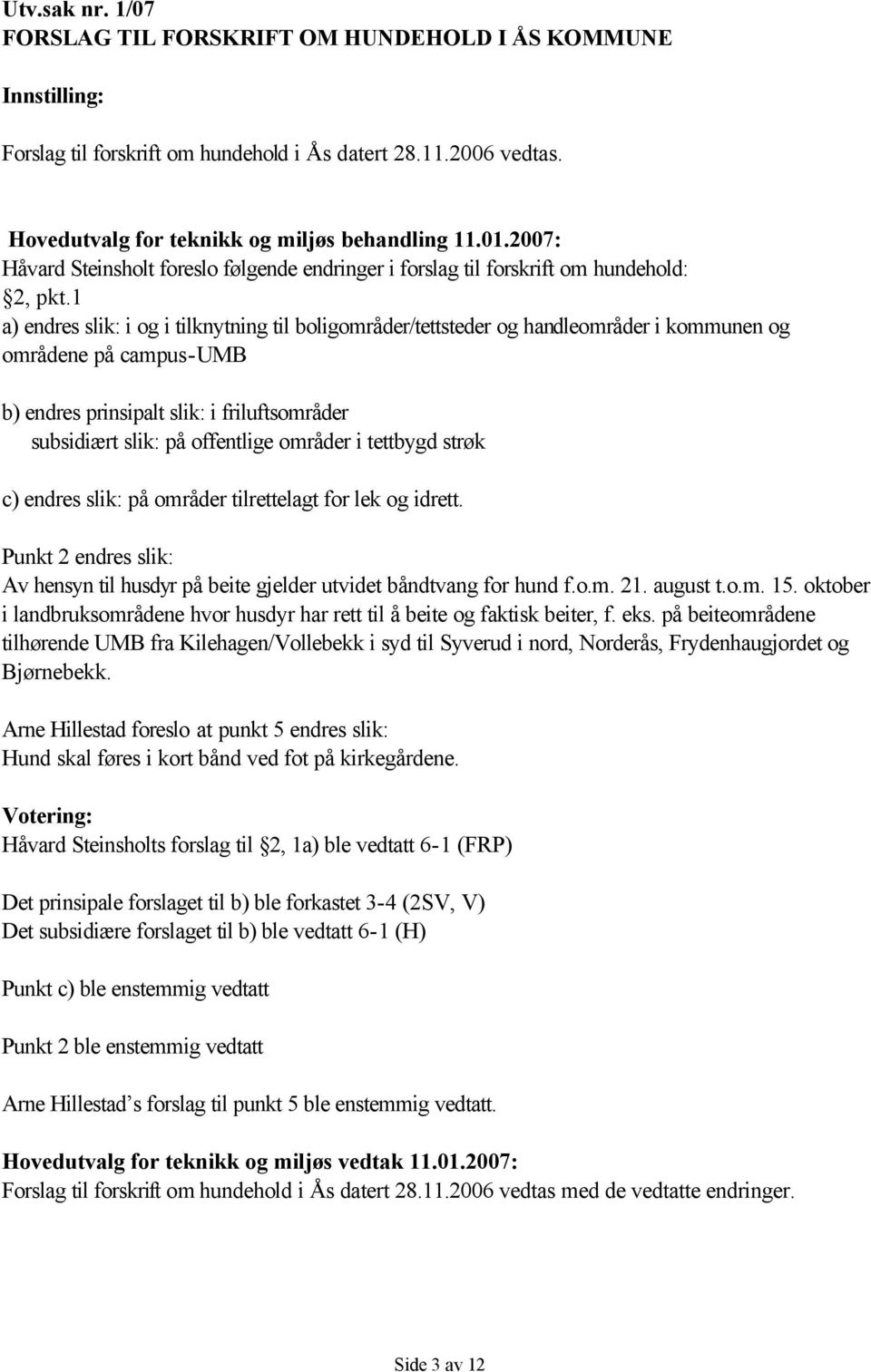 1 a) endres slik: i og i tilknytning til boligområder/tettsteder og handleområder i kommunen og områdene på campus-umb b) endres prinsipalt slik: i friluftsområder subsidiært slik: på offentlige