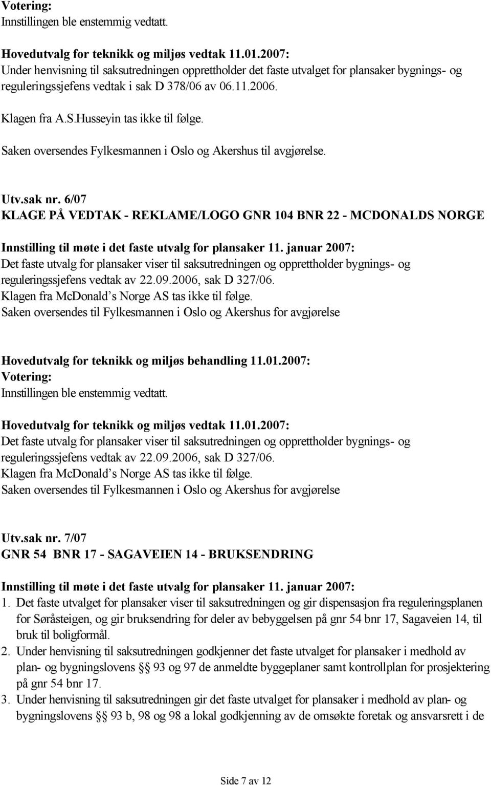 6/07 KLAGE PÅ VEDTAK - REKLAME/LOGO GNR 104 BNR 22 - MCDONALDS NORGE Innstilling til møte i det faste utvalg for plansaker 11.