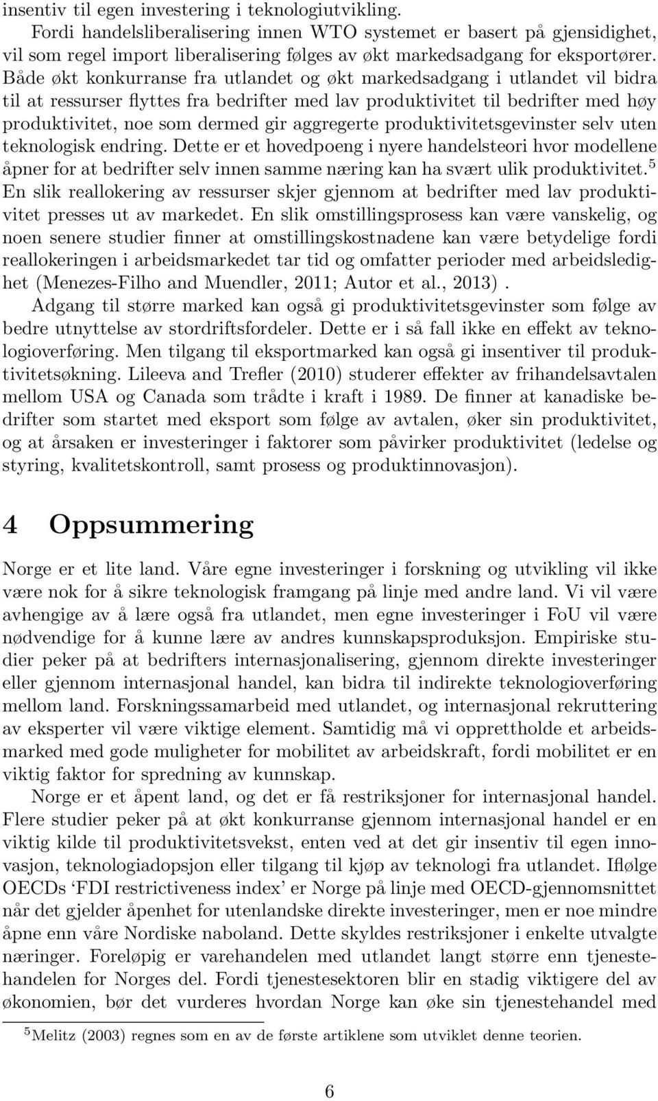 Både økt konkurranse fra utlandet og økt markedsadgang i utlandet vil bidra til at ressurser flyttes fra bedrifter med lav produktivitet til bedrifter med høy produktivitet, noe som dermed gir