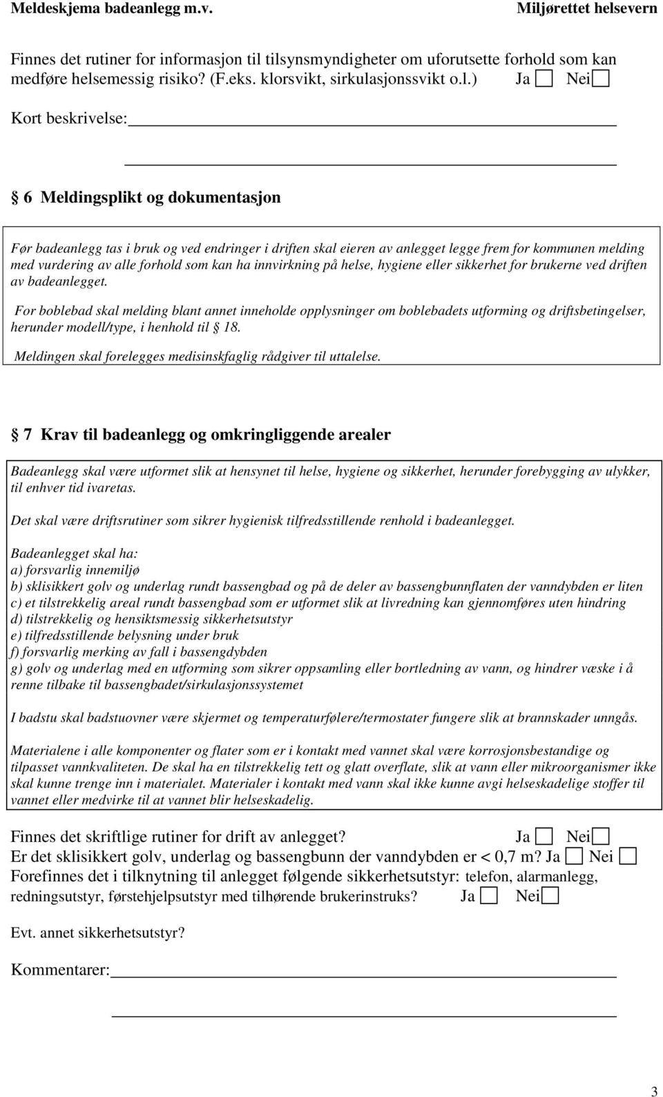 bruk og ved endringer i driften skal eieren av anlegget legge frem for kommunen melding med vurdering av alle forhold som kan ha innvirkning på helse, hygiene eller sikkerhet for brukerne ved driften