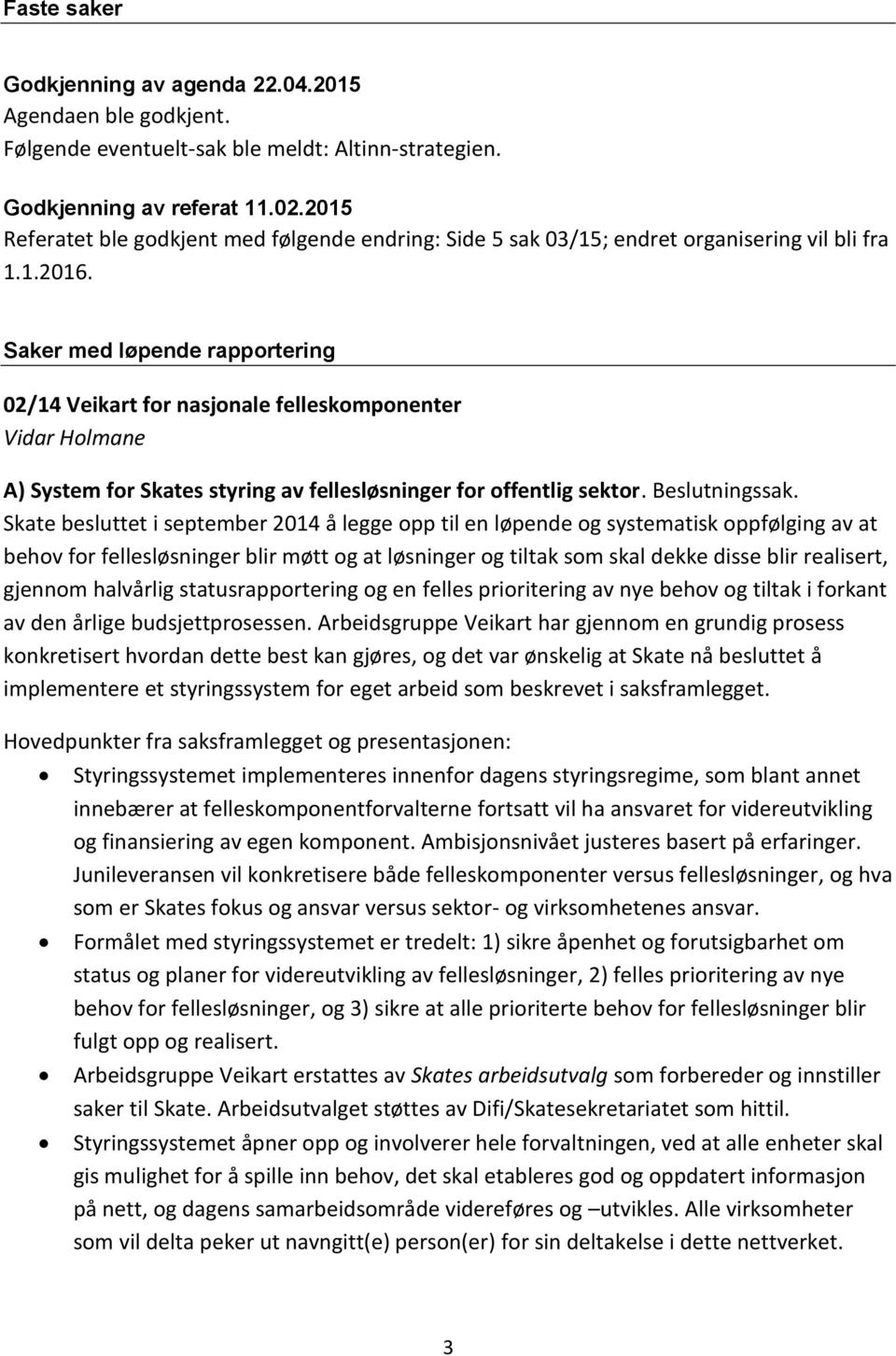 Saker med løpende rapportering 02/14 Veikart for nasjonale felleskomponenter Vidar Holmane A) System for Skates styring av fellesløsninger for offentlig sektor. Beslutningssak.