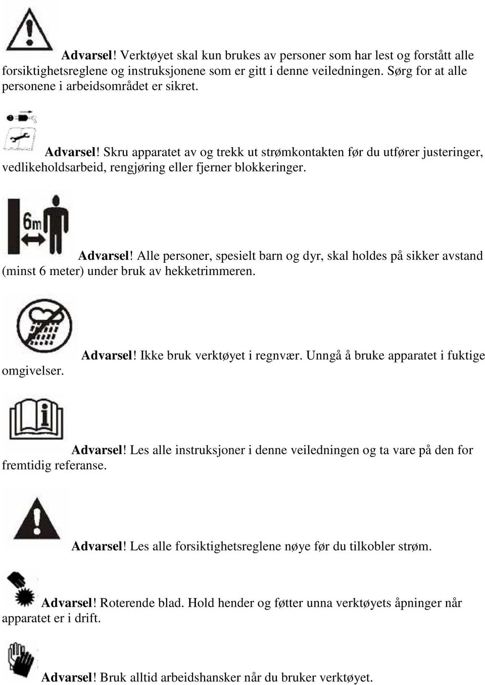 Advarsel! Alle personer, spesielt barn og dyr, skal holdes på sikker avstand (minst 6 meter) under bruk av hekketrimmeren. omgivelser. Advarsel! Ikke bruk verktøyet i regnvær.