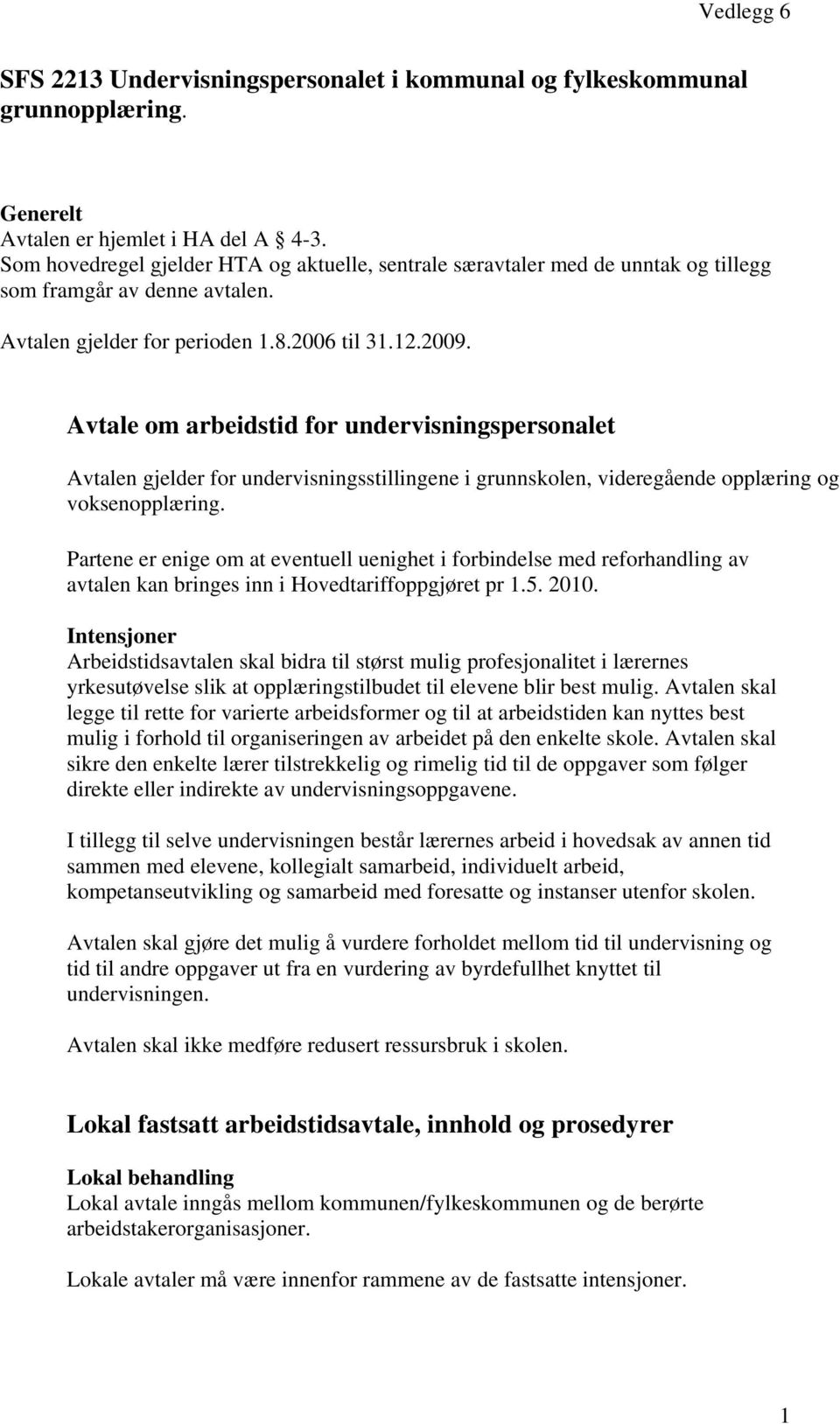 Avtale om arbeidstid for undervisningspersonalet Avtalen gjelder for undervisningsstillingene i grunnskolen, videregående opplæring og voksenopplæring.