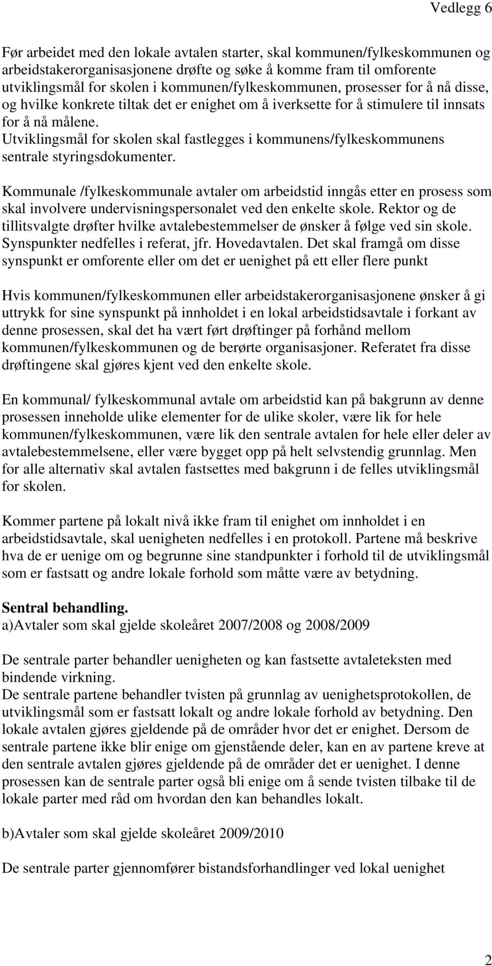 Utviklingsmål for skolen skal fastlegges i kommunens/fylkeskommunens sentrale styringsdokumenter.