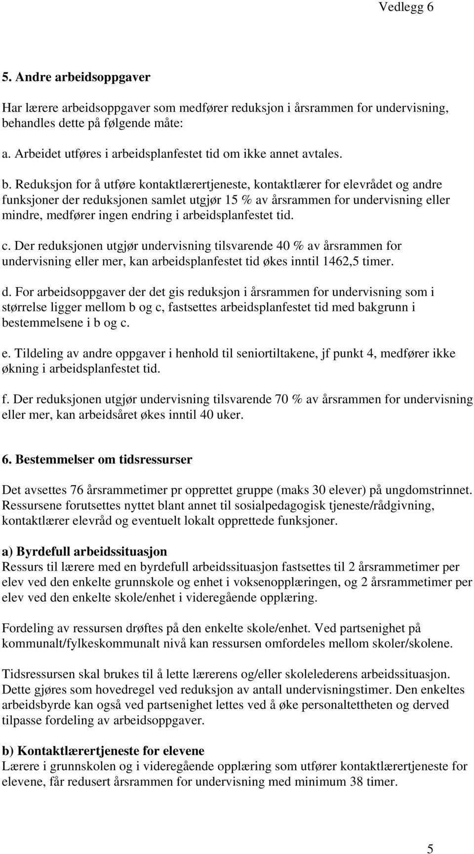 Reduksjon for å utføre kontaktlærertjeneste, kontaktlærer for elevrådet og andre funksjoner der reduksjonen samlet utgjør 15 % av årsrammen for undervisning eller mindre, medfører ingen endring i