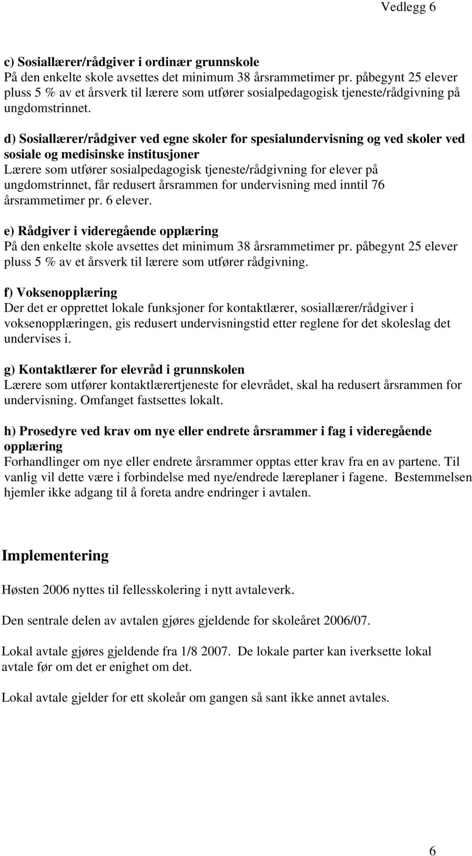 d) Sosiallærer/rådgiver ved egne skoler for spesialundervisning og ved skoler ved sosiale og medisinske institusjoner Lærere som utfører sosialpedagogisk tjeneste/rådgivning for elever på