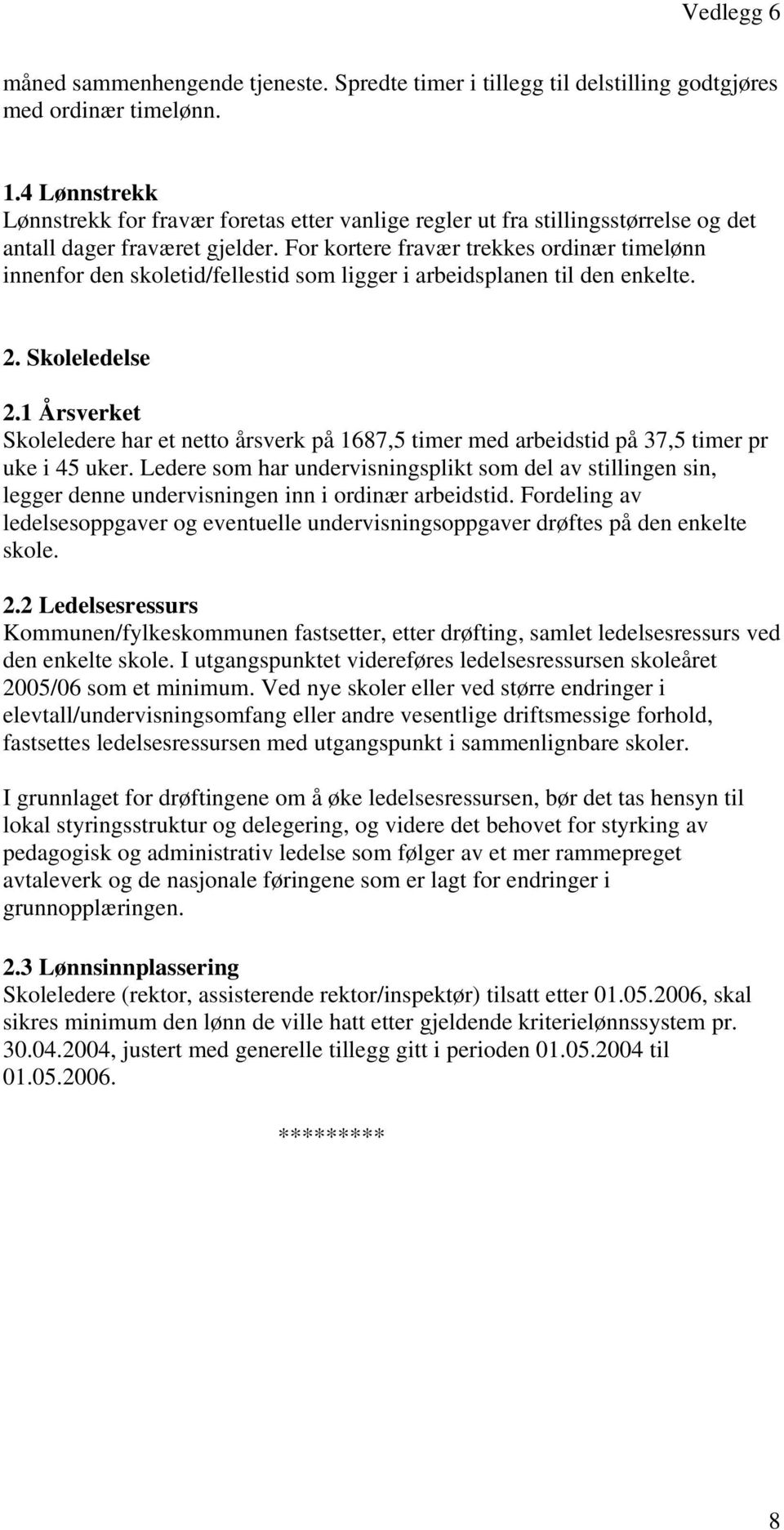 For kortere fravær trekkes ordinær timelønn innenfor den skoletid/fellestid som ligger i arbeidsplanen til den enkelte. 2. Skoleledelse 2.