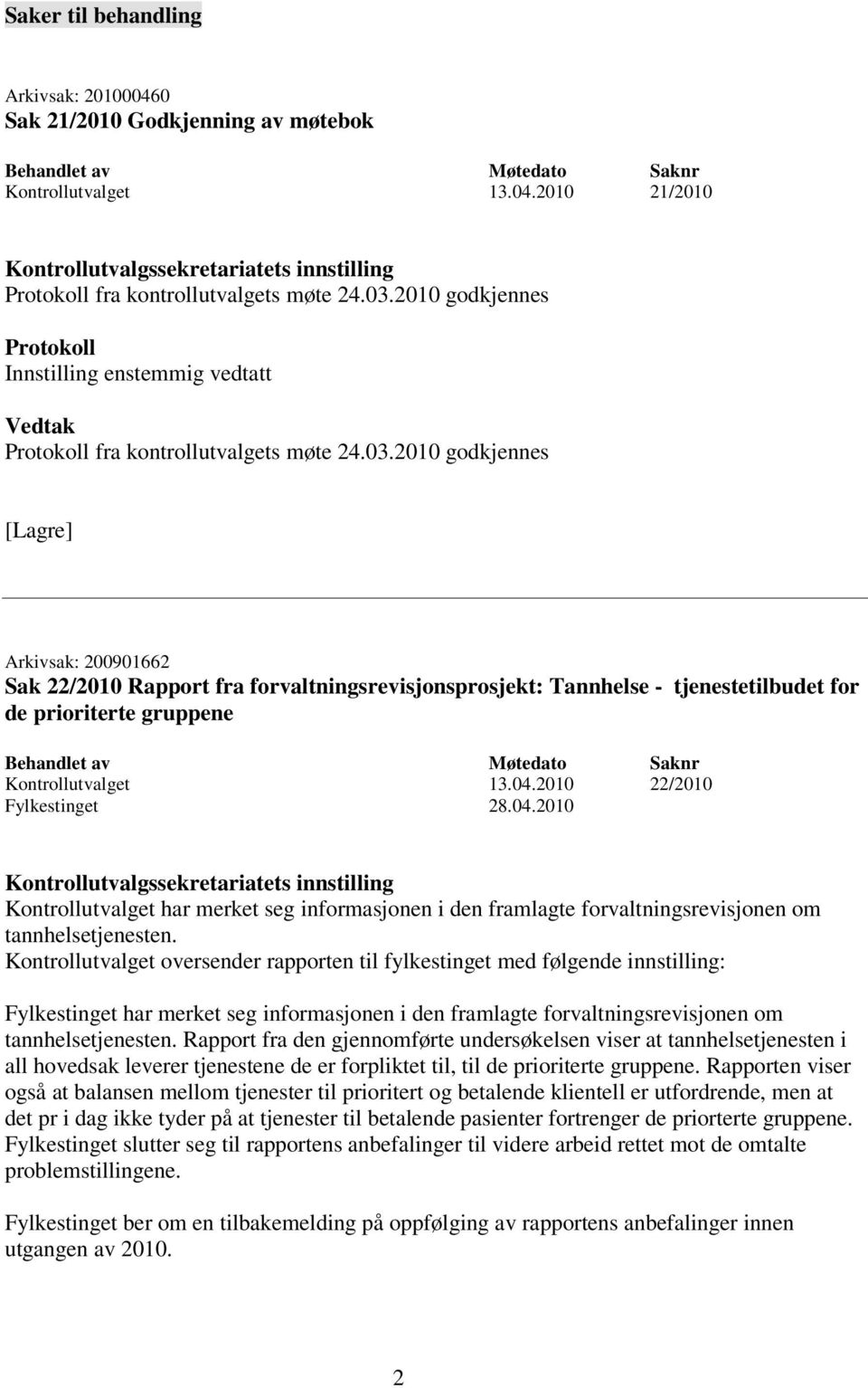 2010 godkjennes Arkivsak: 200901662 Sak 22/2010 Rapport fra forvaltningsrevisjonsprosjekt: Tannhelse - tjenestetilbudet for de prioriterte gruppene Kontrollutvalget 13.04.2010 22/2010 Fylkestinget 28.