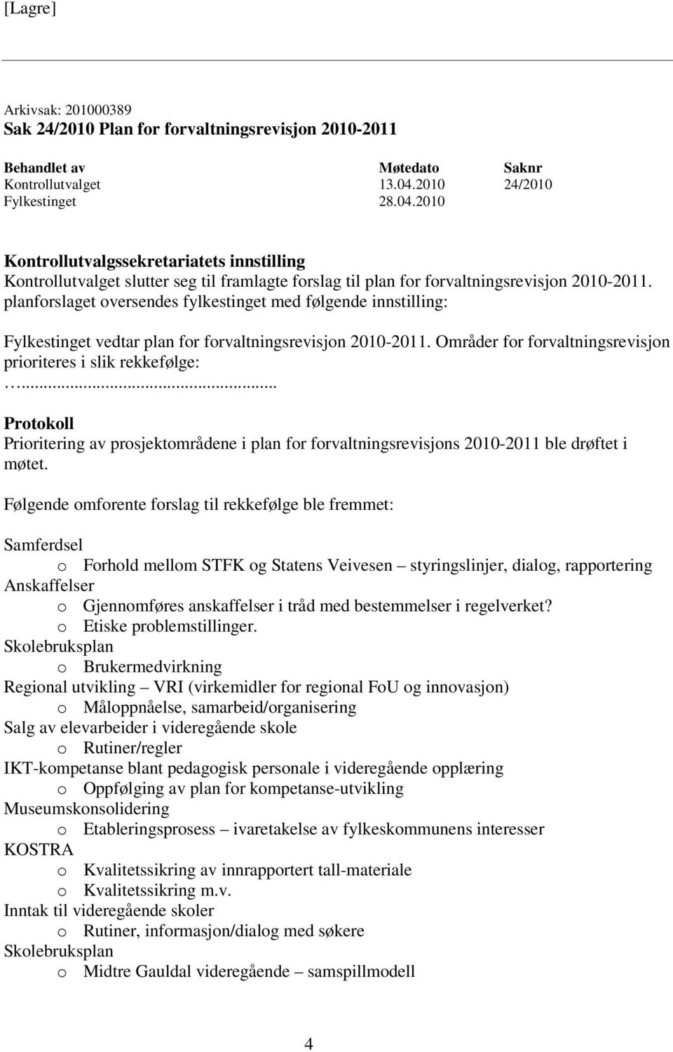 .. Prioritering av prosjektområdene i plan for forvaltningsrevisjons 2010-2011 ble drøftet i møtet.