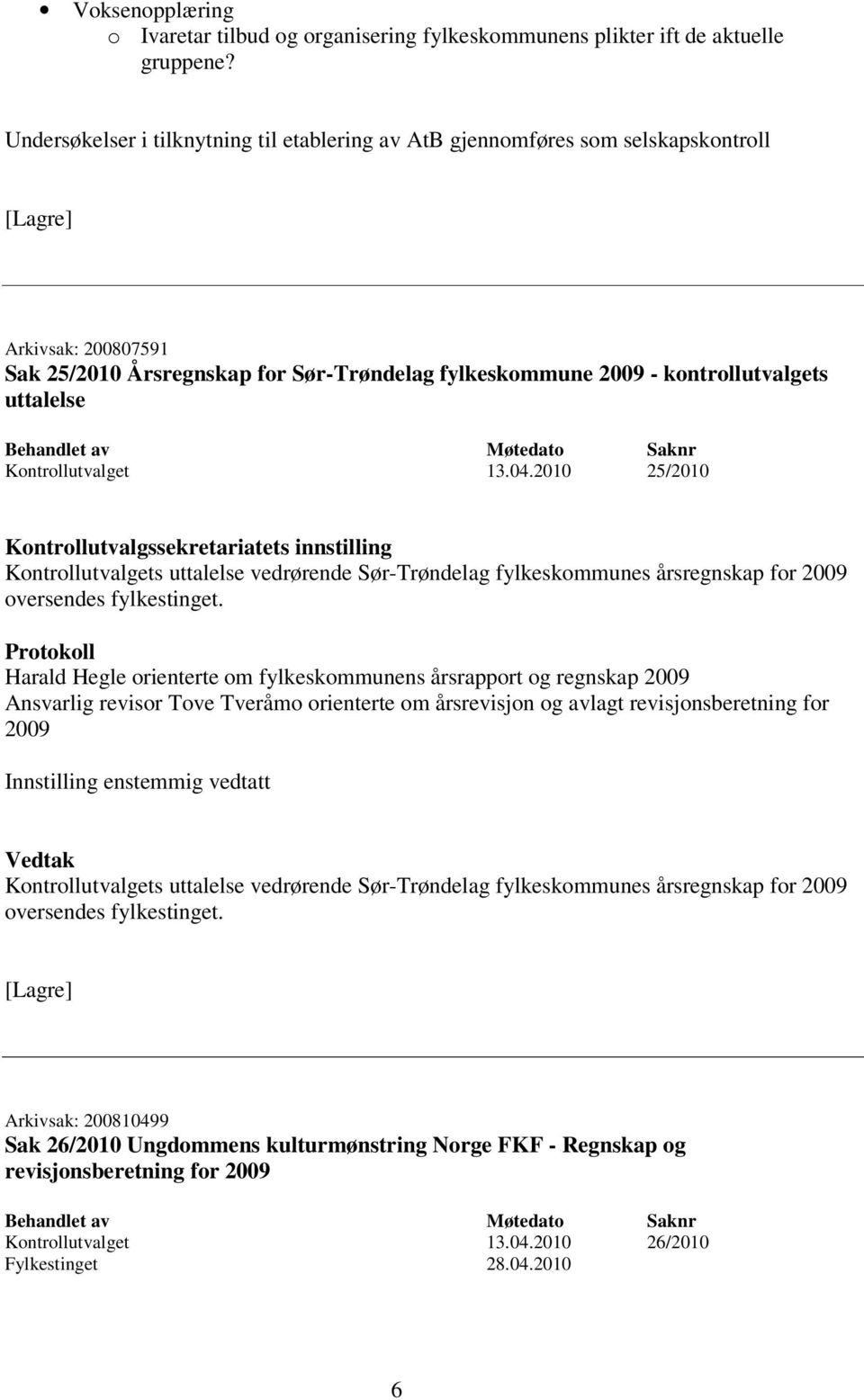 Kontrollutvalget 13.04.2010 25/2010 Kontrollutvalgets uttalelse vedrørende Sør-Trøndelag fylkeskommunes årsregnskap for 2009 oversendes fylkestinget.