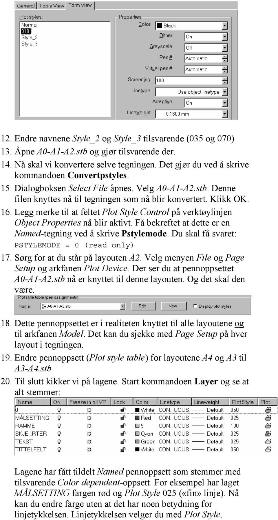 Legg merke til at feltet Plot Style Control på verktøylinjen Object Properties nå blir aktivt. Få bekreftet at dette er en Named-tegning ved å skrive Pstylemode.