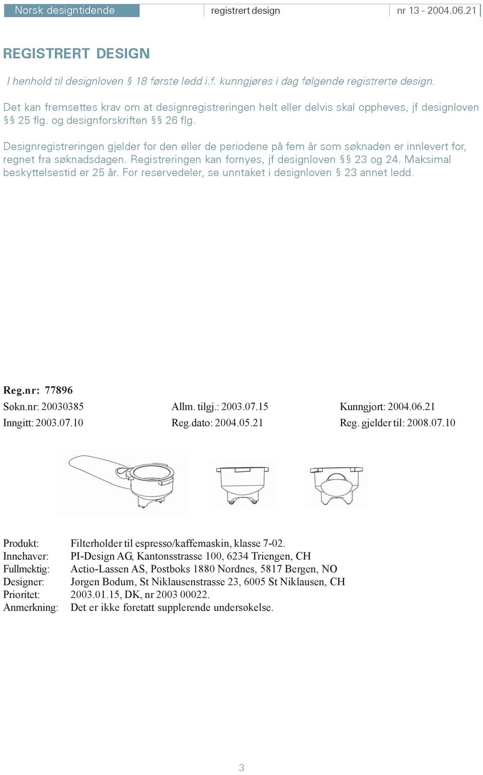 Designregistreringen gjelder for den eller de periodene på fem år som søknaden er innlevert for, regnet fra søknadsdagen. Registreringen kan fornyes, jf designloven 23 og 24.