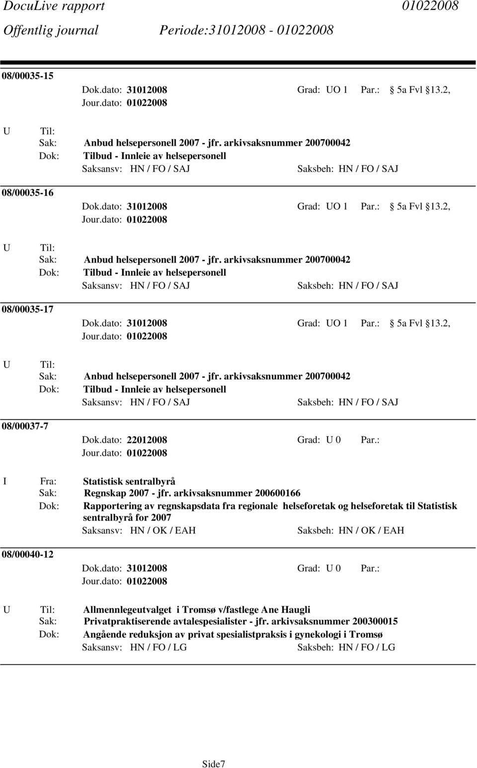 arkivsaksnummer 200600166 Dok: Rapportering av regnskapsdata fra regionale helseforetak og helseforetak til Statistisk sentralbyrå for 2007 Saksansv: HN / OK / EAH Saksbeh: HN / OK / EAH