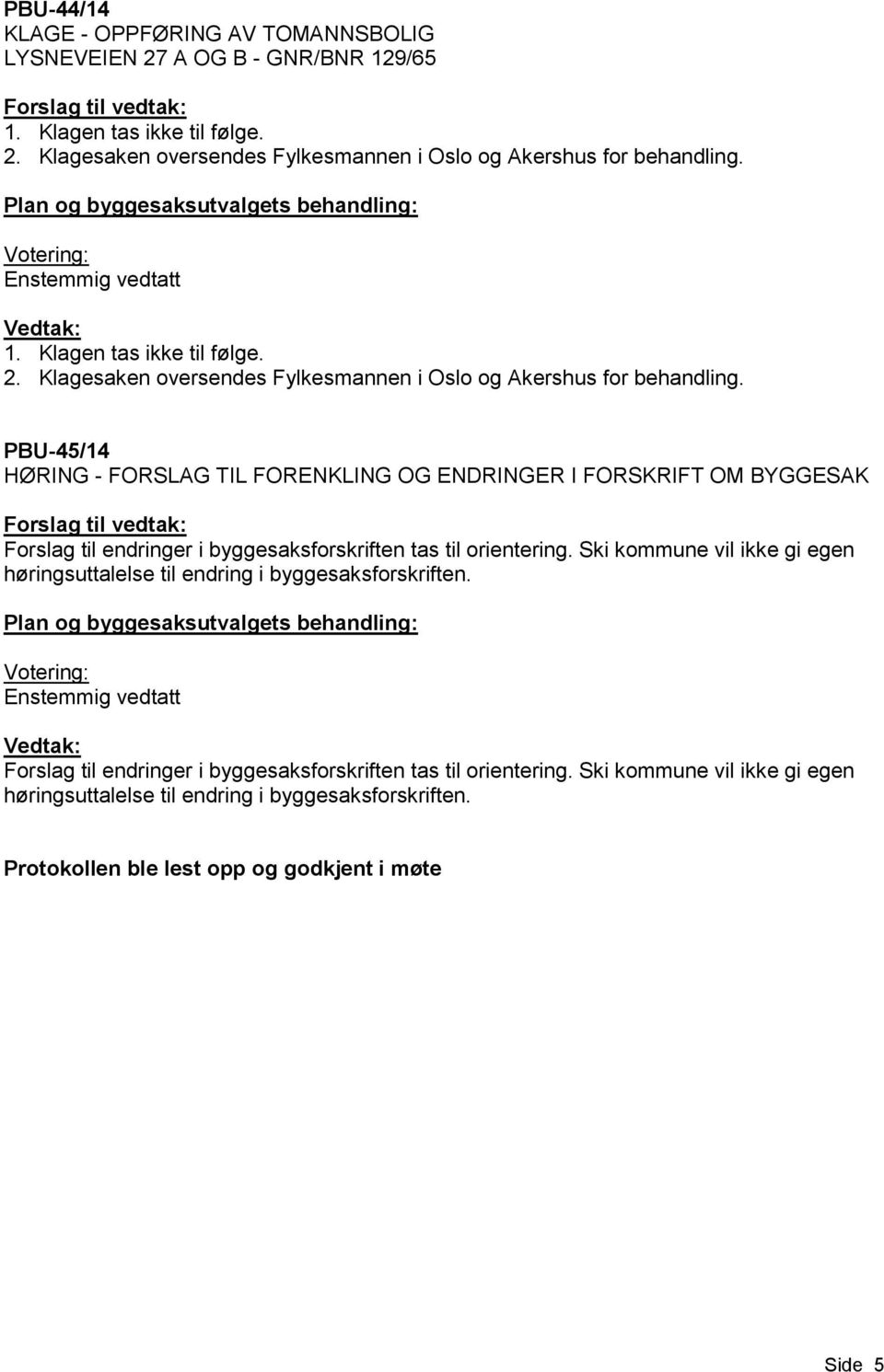 PBU-45/14 HØRING - FORSLAG TIL FORENKLING OG ENDRINGER I FORSKRIFT OM BYGGESAK Forslag til endringer i byggesaksforskriften tas til orientering.