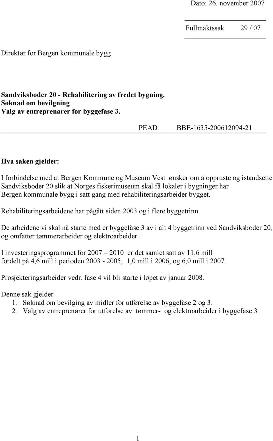 bygninger har Bergen kommunale bygg i satt gang med rehabiliteringsarbeider bygget. Rehabiliteringsarbeidene har pågått siden 2003 og i flere byggetrinn.