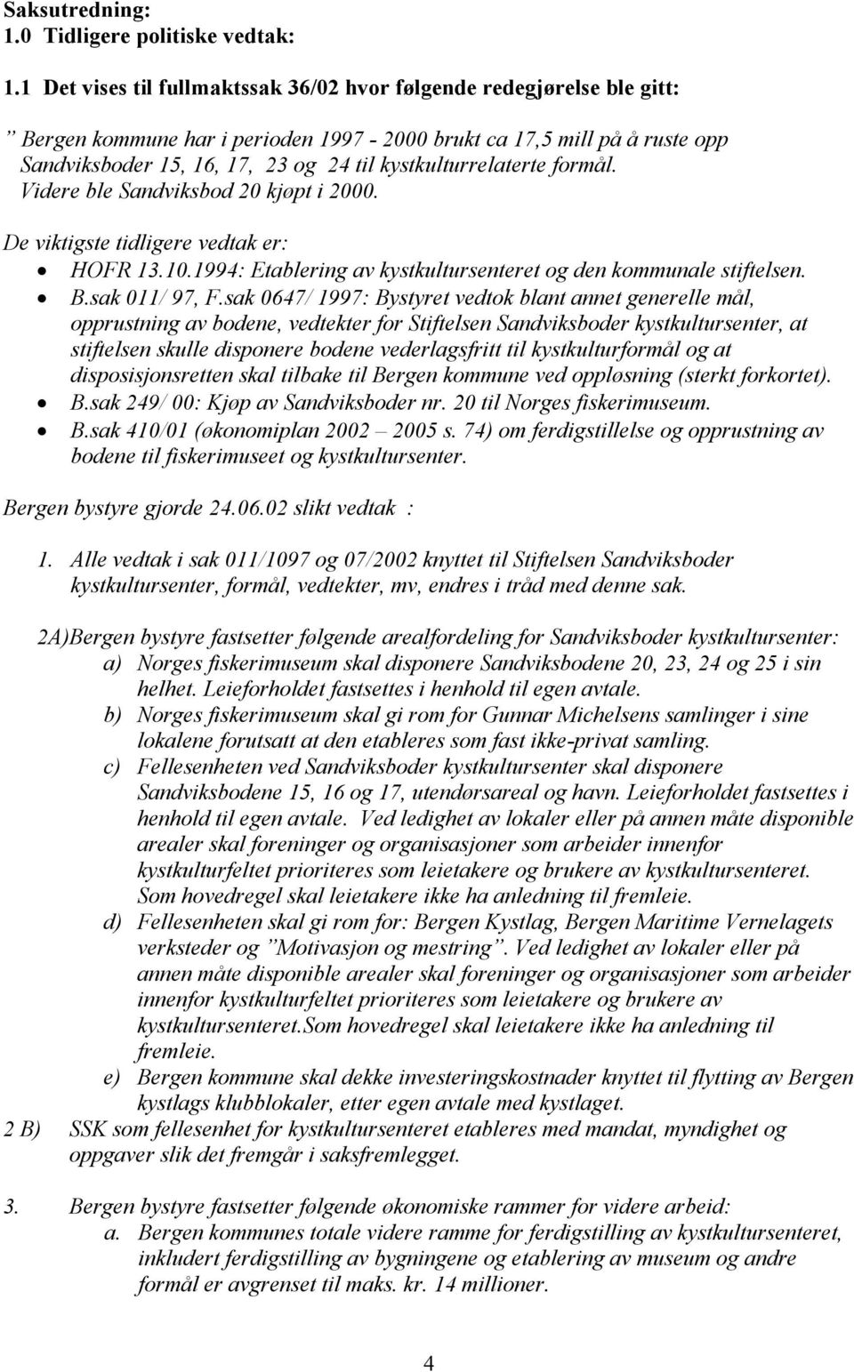 kystkulturrelaterte formål. Videre ble Sandviksbod 20 kjøpt i 2000. De viktigste tidligere vedtak er: HOFR 13.10.1994: Etablering av kystkultursenteret og den kommunale stiftelsen. B.sak 011/ 97, F.