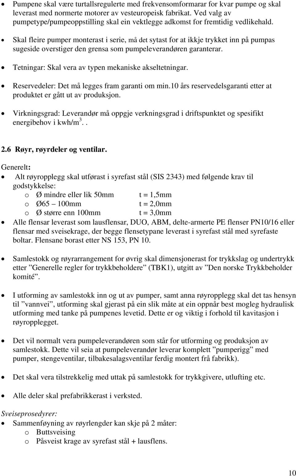 Skal fleire pumper monterast i serie, må det sytast for at ikkje trykket inn på pumpas sugeside overstiger den grensa som pumpeleverandøren garanterar.