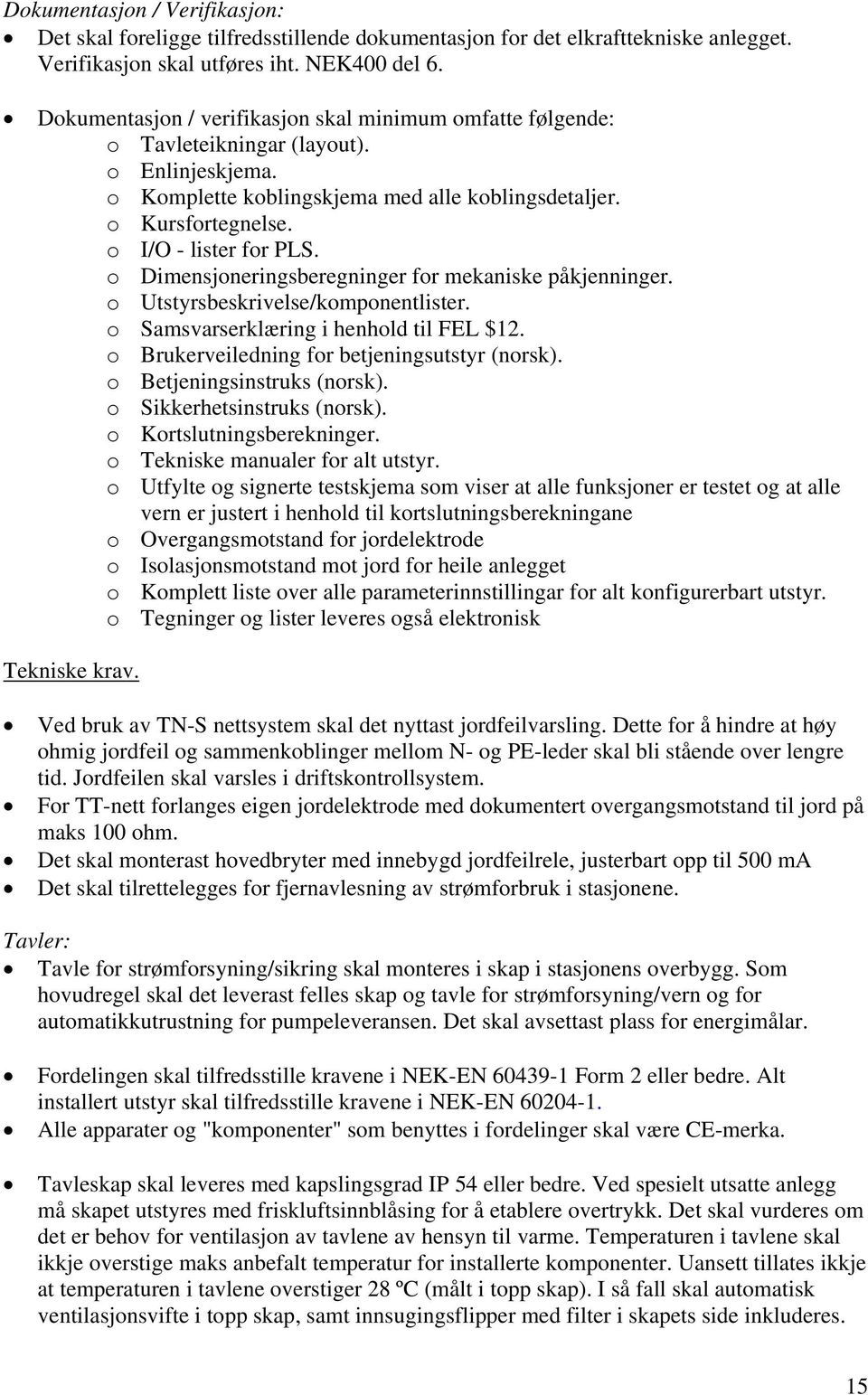 o Dimensjoneringsberegninger for mekaniske påkjenninger. o Utstyrsbeskrivelse/komponentlister. o Samsvarserklæring i henhold til FEL $12. o Brukerveiledning for betjeningsutstyr (norsk).