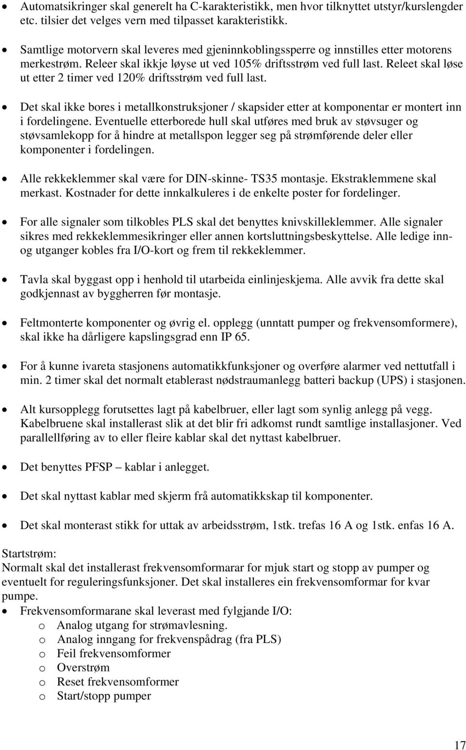 Releet skal løse ut etter 2 timer ved 120% driftsstrøm ved full last. Det skal ikke bores i metallkonstruksjoner / skapsider etter at komponentar er montert inn i fordelingene.