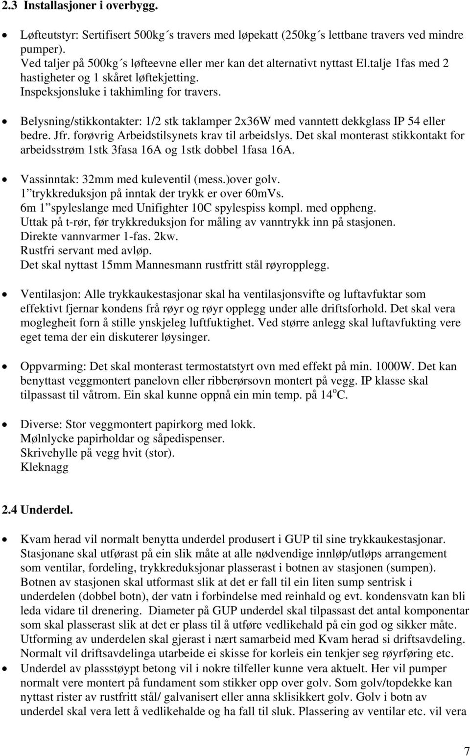 Belysning/stikkontakter: 1/2 stk taklamper 2x36W med vanntett dekkglass IP 54 eller bedre. Jfr. forøvrig Arbeidstilsynets krav til arbeidslys.