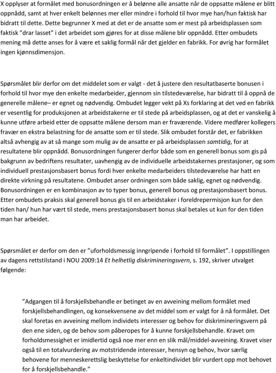 Etter ombudets mening må dette anses for å være et saklig formål når det gjelder en fabrikk. For øvrig har formålet ingen kjønnsdimensjon.