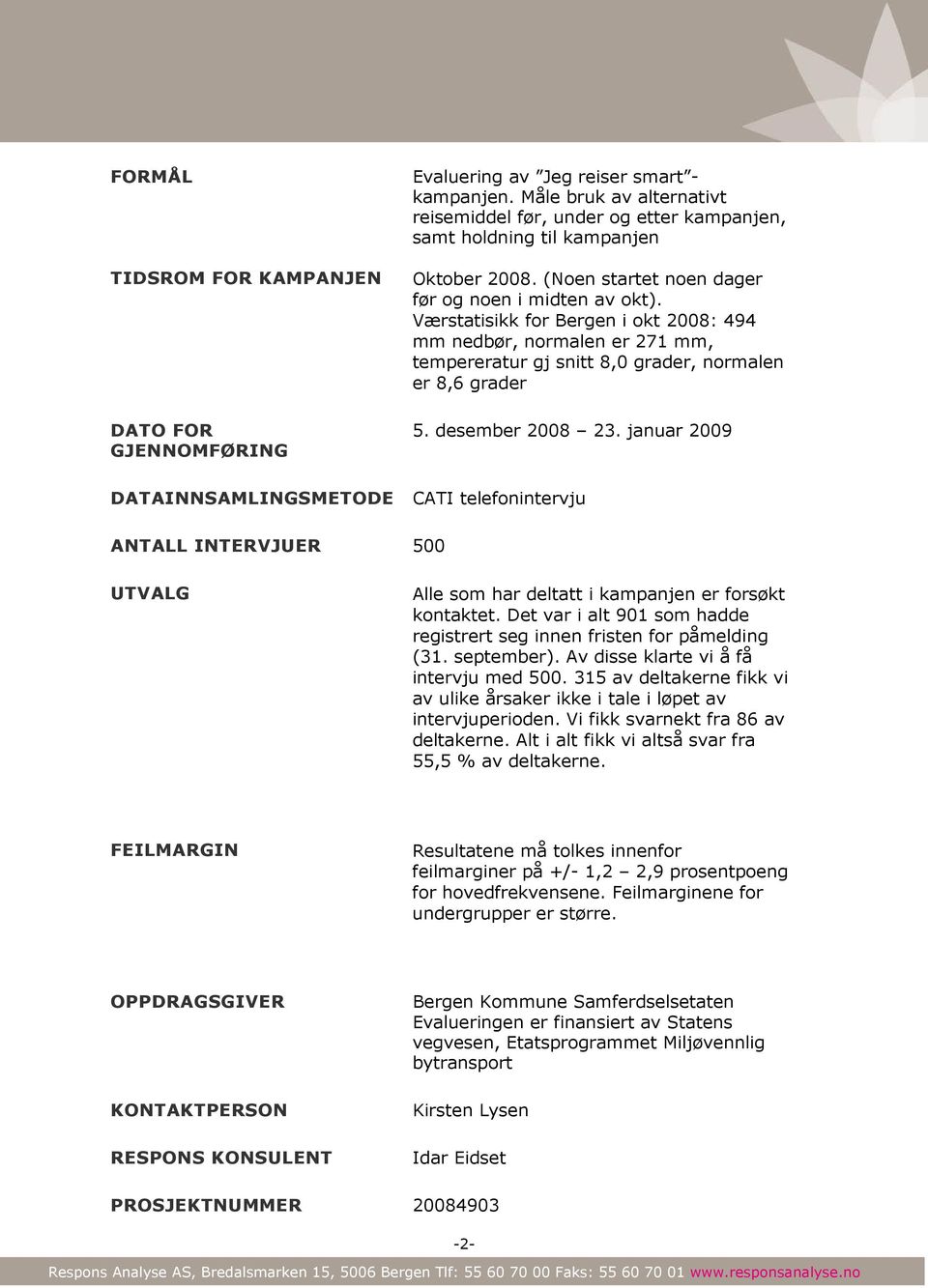 Værstatisikk for Bergen i okt 2008: 494 mm nedbør, normalen er 271 mm, tempereratur gj snitt 8,0 grader, normalen er 8,6 grader 5. desember 2008 23.