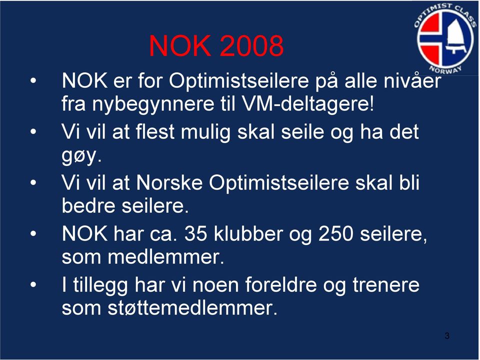 Vi vil at Norske Optimistseilere skal bli bedre seilere. NOK har ca.