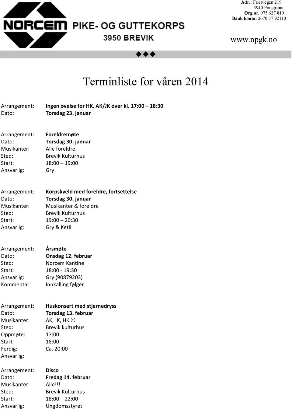 januar Alle foreldre 19:00 Gry Korpskveld med foreldre, fortsettelse Torsdag 30.