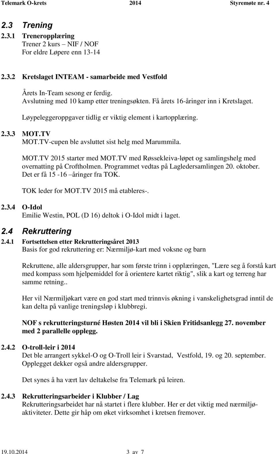 TV-cupen ble avsluttet sist helg med Marummila. MOT.TV 2015 starter med MOT.TV med Røssekleiva-løpet og samlingshelg med overnatting på Croftholmen. Programmet vedtas på Lagledersamlingen 20. oktober.