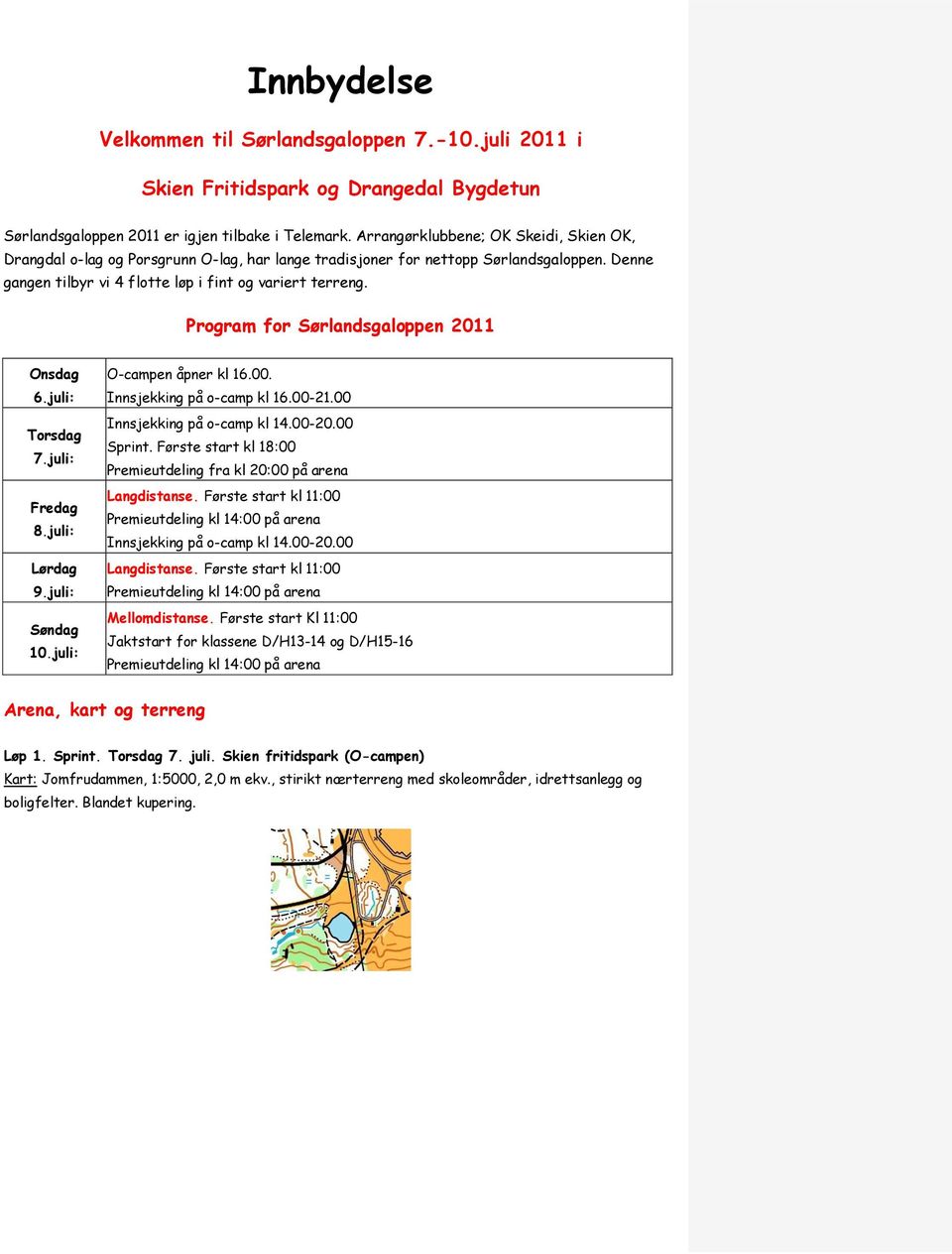 Program for Sørlandsgaloppen 2011 Onsdag 6.juli: Torsdag 7.juli: Fredag 8.juli: Lørdag 9.juli: Søndag 10.juli: O-campen åpner kl 16.00. Innsjekking på o-camp kl 16.00-21.