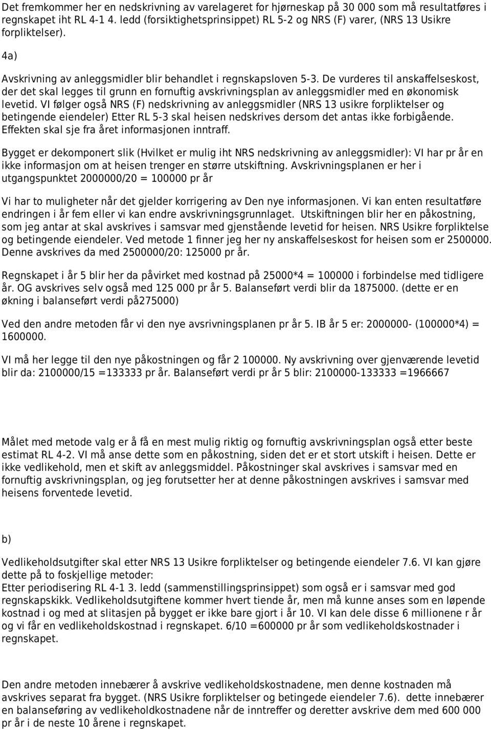 De vurderes til anskaffelseskost, der det skal legges til grunn en fornuftig avskrivningsplan av anleggsmidler med en økonomisk levetid.