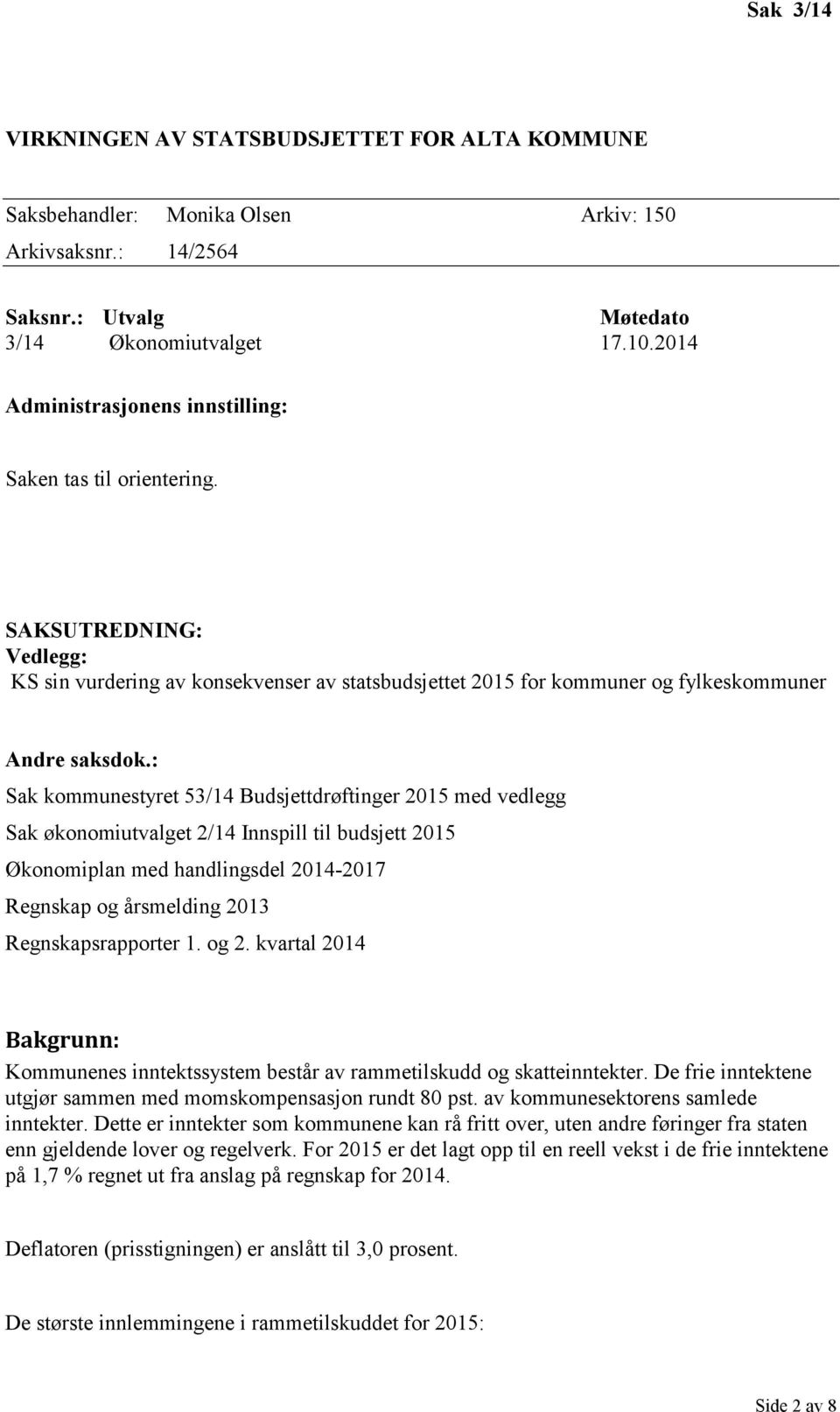 : Sak kommunestyret 53/14 Budsjettdrøftinger 2015 med vedlegg Sak økonomiutvalget 2/14 Innspill til budsjett 2015 Økonomiplan med handlingsdel 2014-2017 Regnskap og årsmelding 2013 Regnskapsrapporter