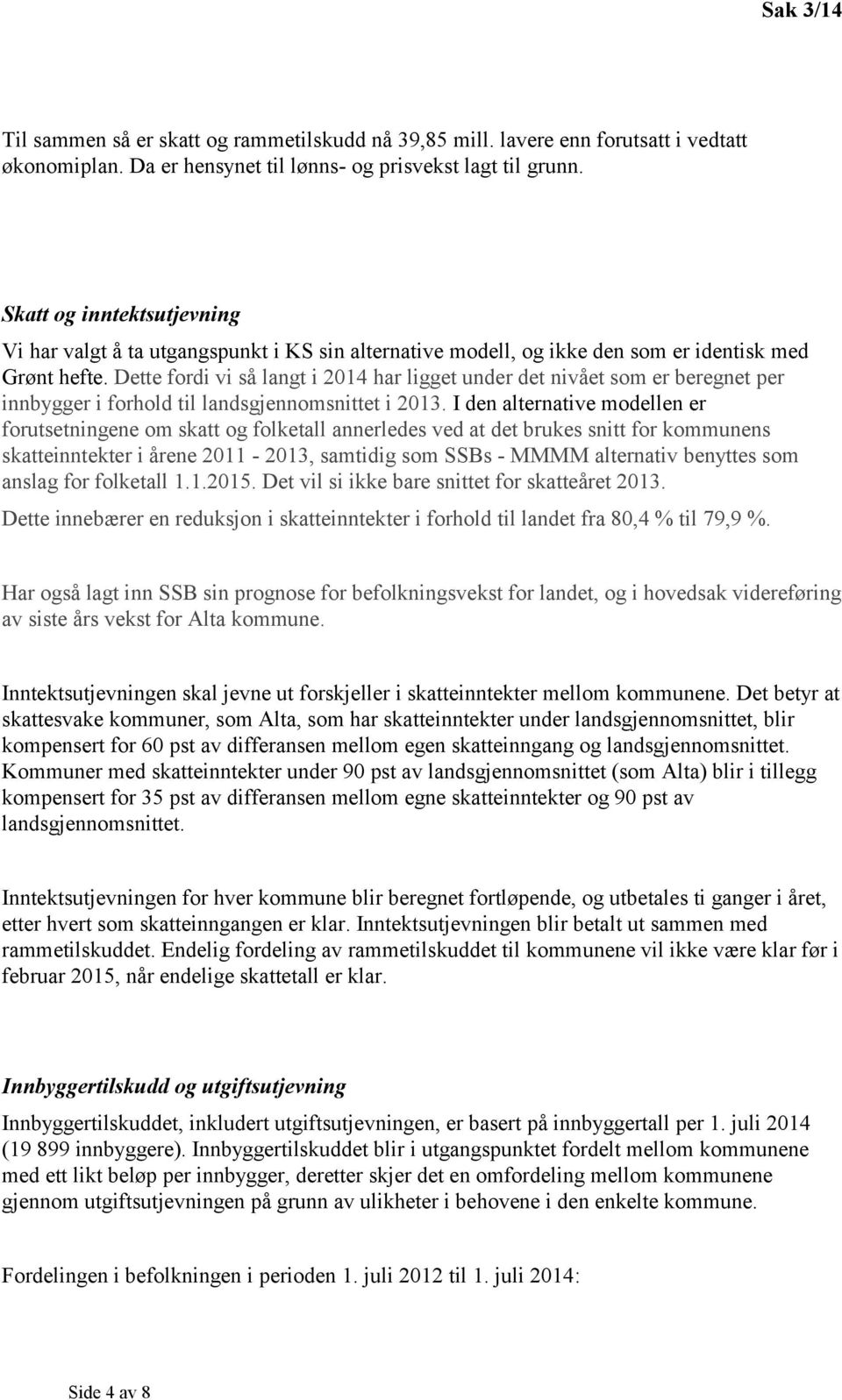 Dette fordi vi så langt i 2014 har ligget under det nivået som er beregnet per innbygger i forhold til landsgjennomsnittet i 2013.