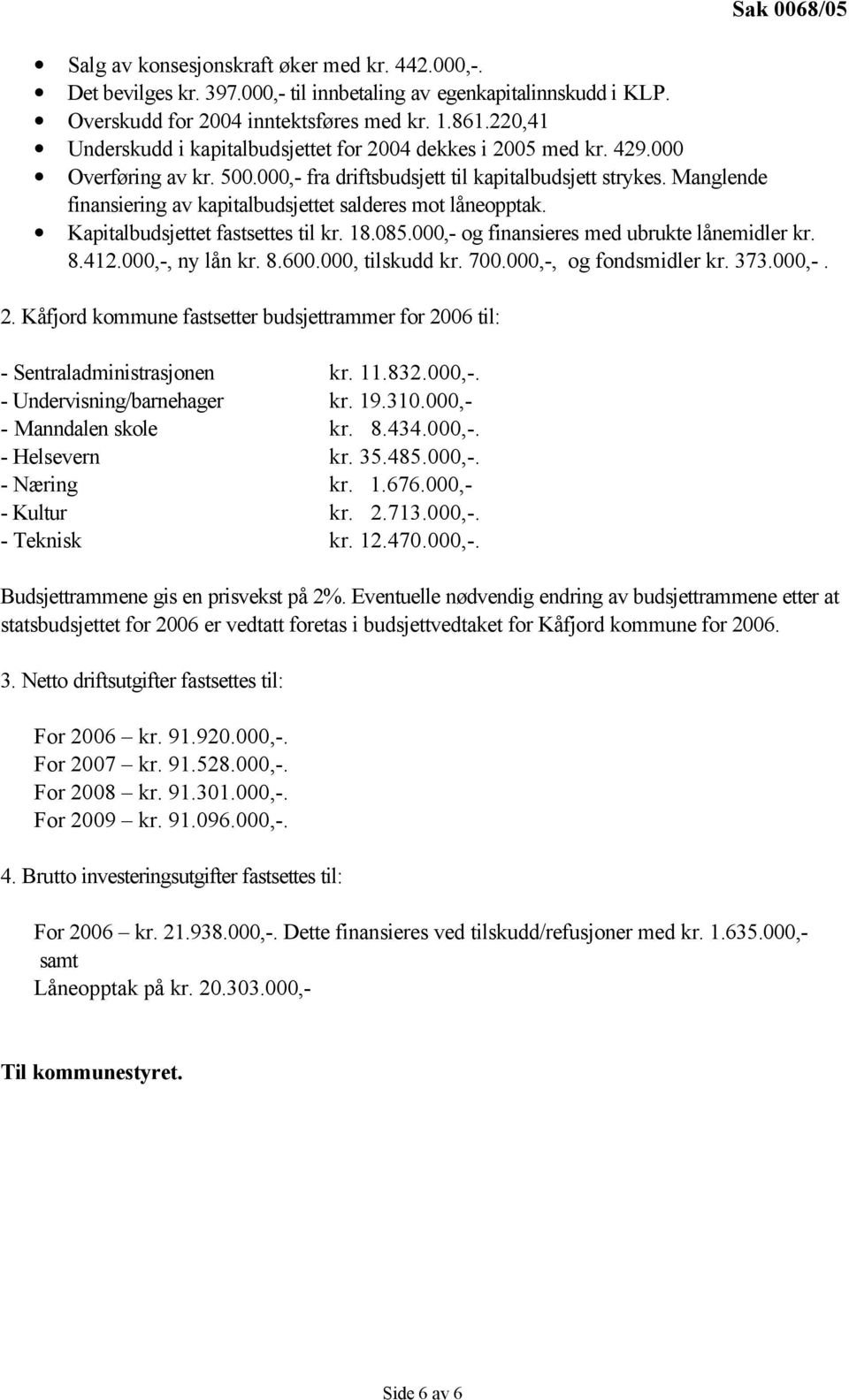 Manglende finansiering av kapitalbudsjettet salderes mot låneopptak. Kapitalbudsjettet fastsettes til kr. 18.085.000,- og finansieres med ubrukte lånemidler kr. 8.412.000,-, ny lån kr. 8.600.