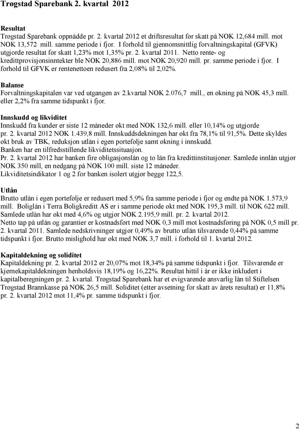 mot NOK 20,920 mill. pr. samme periode i fjor. I forhold til GFVK er rentenettoen redusert fra 2,08% til 2,02%. Balanse Forvaltningskapitalen var ved utgangen av 2.kvartal NOK 2.076,7 mill.