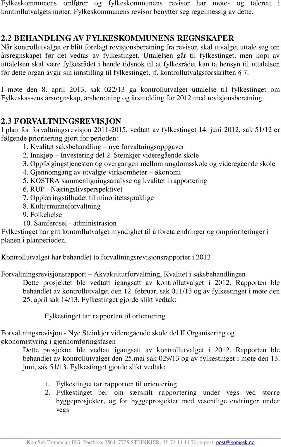 Uttalelsen går til fylkestinget, men kopi av uttalelsen skal være fylkesrådet i hende tidsnok til at fylkesrådet kan ta hensyn til uttalelsen før dette organ avgir sin innstilling til fylkestinget,