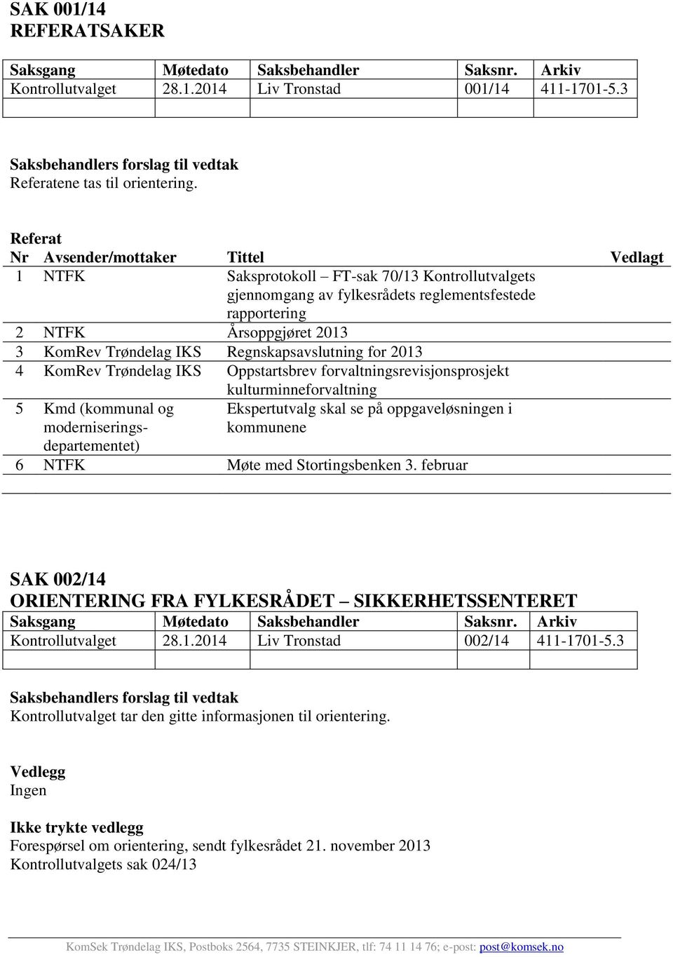 IKS Regnskapsavslutning for 2013 4 KomRev Trøndelag IKS Oppstartsbrev forvaltningsrevisjonsprosjekt kulturminneforvaltning 5 Kmd (kommunal og moderniseringsdepartementet) Ekspertutvalg skal se på