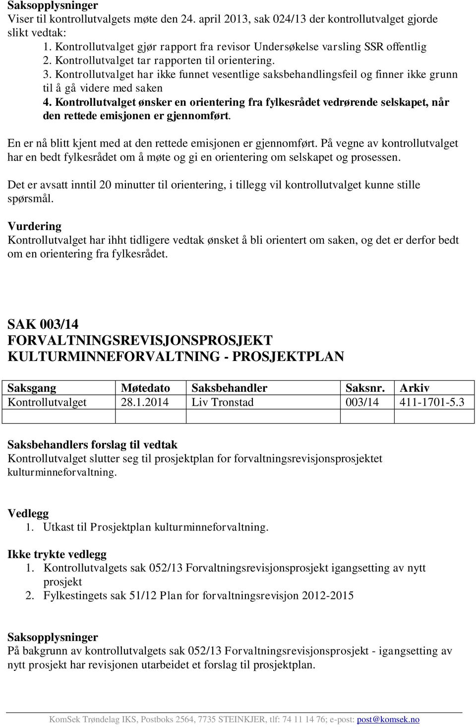 Kontrollutvalget har ikke funnet vesentlige saksbehandlingsfeil og finner ikke grunn til å gå videre med saken 4.